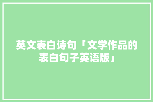 英文表白诗句「文学作品的表白句子英语版」 英文表白诗句「文学作品的表白句子英语版」 撩妹套路
