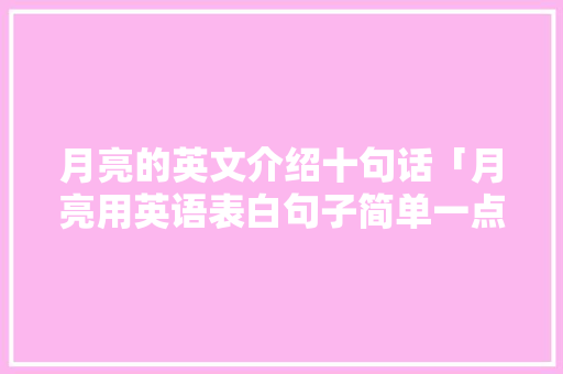 月亮的英文介绍十句话「月亮用英语表白句子简单一点」