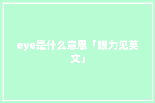 eye是什么意思「眼力见英文」