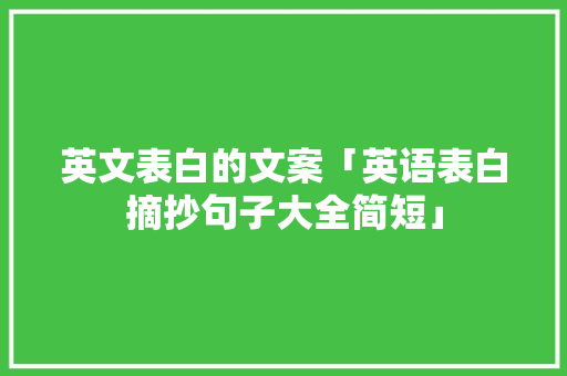 英文表白的文案「英语表白摘抄句子大全简短」 英文表白的文案「英语表白摘抄句子大全简短」 撩妹套路