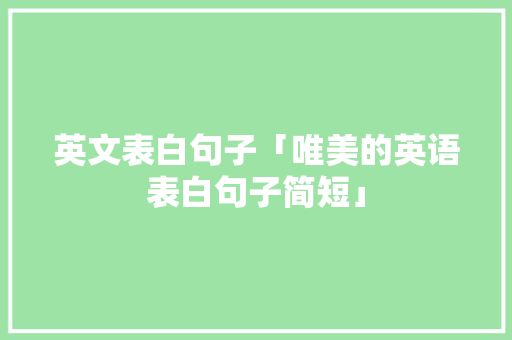 英文表白句子「唯美的英语表白句子简短」