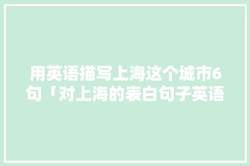 用英语描写上海这个城市6句「对上海的表白句子英语翻译」