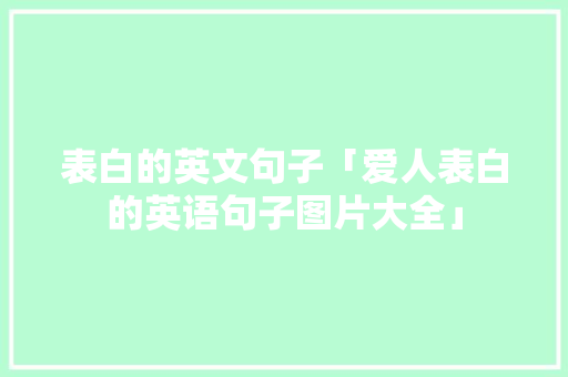 表白的英文句子「爱人表白的英语句子图片大全」 表白的英文句子「爱人表白的英语句子图片大全」 聊天话题