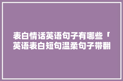 表白情话英语句子有哪些「英语表白短句温柔句子带翻译」 表白情话英语句子有哪些「英语表白短句温柔句子带翻译」 土味情话
