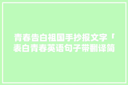 青春告白祖国手抄报文字「表白青春英语句子带翻译简短」 青春告白祖国手抄报文字「表白青春英语句子带翻译简短」 聊天话题