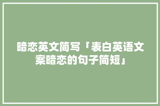 暗恋英文简写「表白英语文案暗恋的句子简短」