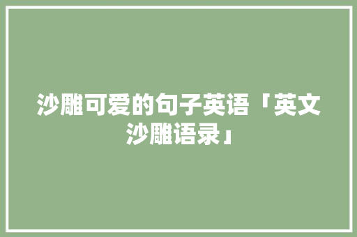 沙雕可爱的句子英语「英文沙雕语录」