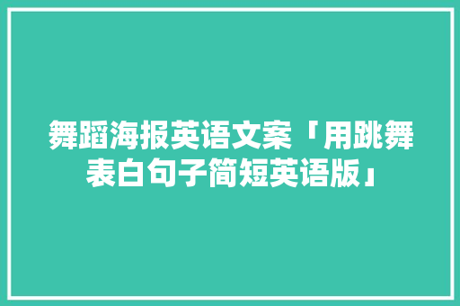 舞蹈海报英语文案「用跳舞表白句子简短英语版」 舞蹈海报英语文案「用跳舞表白句子简短英语版」 表白句子