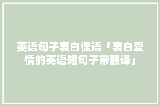 英语句子表白俚语「表白爱情的英语短句子带翻译」