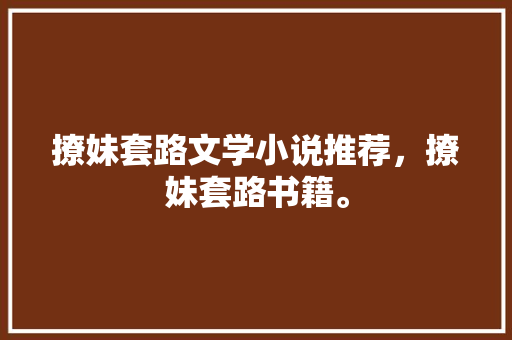 撩妹套路文学小说推荐，撩妹套路书籍。