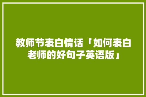 教师节表白情话「如何表白老师的好句子英语版」 教师节表白情话「如何表白老师的好句子英语版」 恋爱技巧