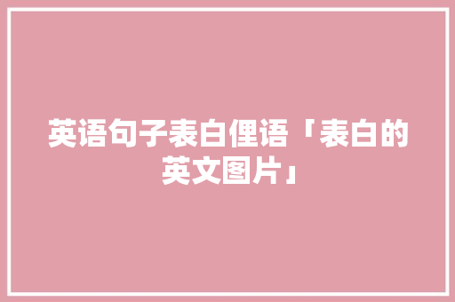 英语句子表白俚语「表白的英文图片」 英语句子表白俚语「表白的英文图片」 撩妹套路