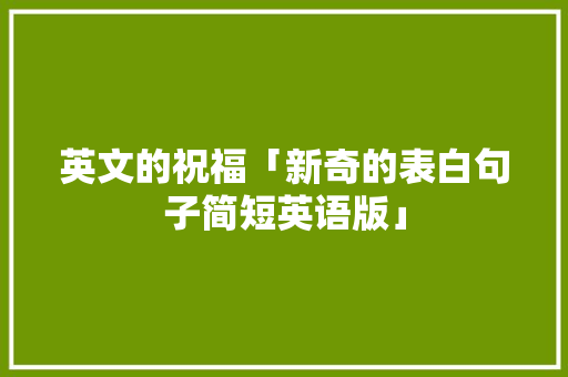 英文的祝福「新奇的表白句子简短英语版」