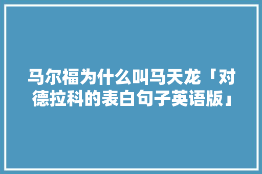 马尔福为什么叫马天龙「对德拉科的表白句子英语版」 马尔福为什么叫马天龙「对德拉科的表白句子英语版」 撩妹套路