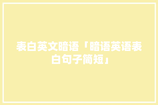表白英文暗语「暗语英语表白句子简短」 表白英文暗语「暗语英语表白句子简短」 撩妹套路