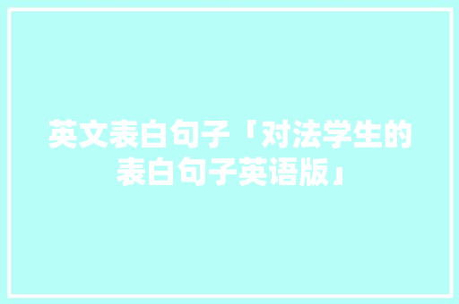 英文表白句子「对法学生的表白句子英语版」 英文表白句子「对法学生的表白句子英语版」 恋爱技巧