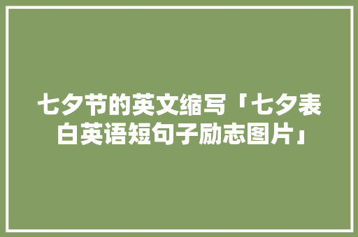 七夕节的英文缩写「七夕表白英语短句子励志图片」 七夕节的英文缩写「七夕表白英语短句子励志图片」 聊天话题