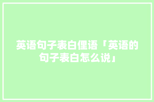 英语句子表白俚语「英语的句子表白怎么说」 英语句子表白俚语「英语的句子表白怎么说」 聊天话题