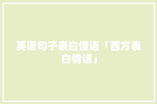 英语句子表白俚语「西方表白情话」 英语句子表白俚语「西方表白情话」 撩妹套路