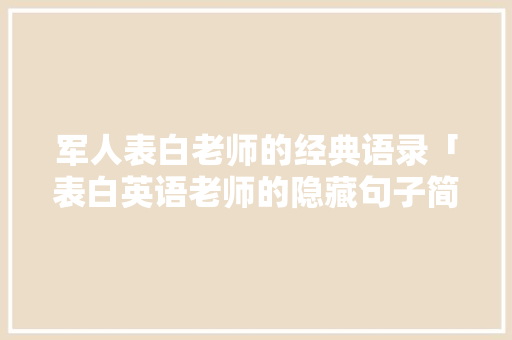 军人表白老师的经典语录「表白英语老师的隐藏句子简短」 军人表白老师的经典语录「表白英语老师的隐藏句子简短」 土味情话