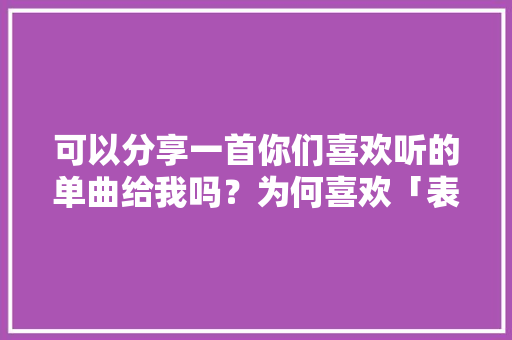 可以分享一首你们喜欢听的单曲给我吗？为何喜欢「表白蹩脚英语句子简短一点」