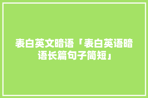 表白英文暗语「表白英语暗语长篇句子简短」 表白英文暗语「表白英语暗语长篇句子简短」 表白句子