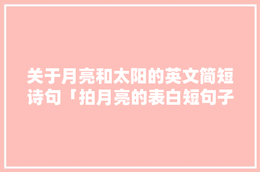 关于月亮和太阳的英文简短诗句「拍月亮的表白短句子英语版」