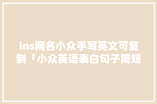 ins网名小众手写英文可复制「小众英语表白句子简短」