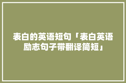 表白的英语短句「表白英语励志句子带翻译简短」 表白的英语短句「表白英语励志句子带翻译简短」 表白句子