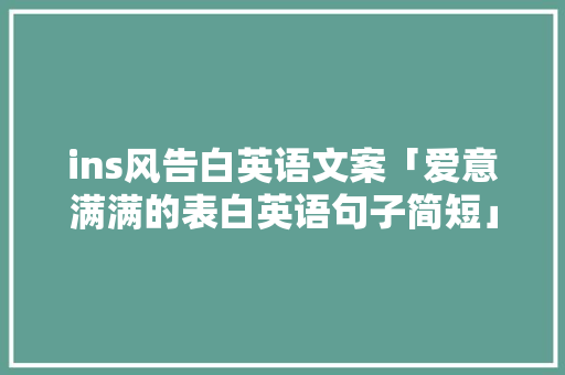 ins风告白英语文案「爱意满满的表白英语句子简短」 ins风告白英语文案「爱意满满的表白英语句子简短」 表白句子