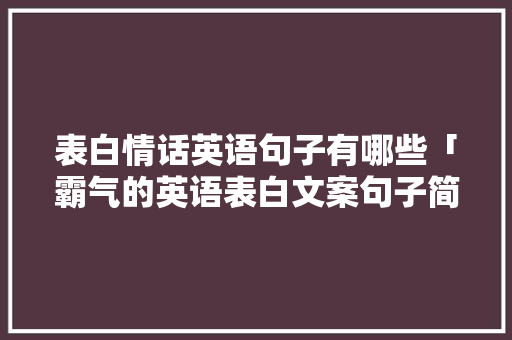 表白情话英语句子有哪些「霸气的英语表白文案句子简短」 表白情话英语句子有哪些「霸气的英语表白文案句子简短」 表白句子