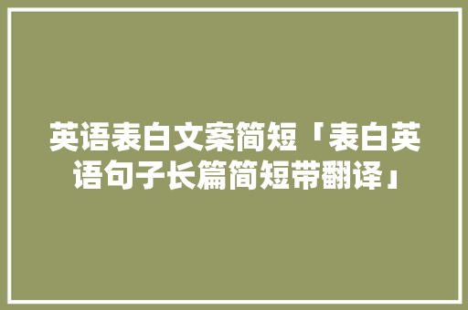 英语表白文案简短「表白英语句子长篇简短带翻译」 土味情话 英语表白文案简短「表白英语句子长篇简短带翻译」 英语表白文案简短「表白英语句子长篇简短带翻译」 土味情话