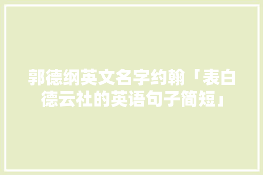 郭德纲英文名字约翰「表白德云社的英语句子简短」 郭德纲英文名字约翰「表白德云社的英语句子简短」 恋爱技巧