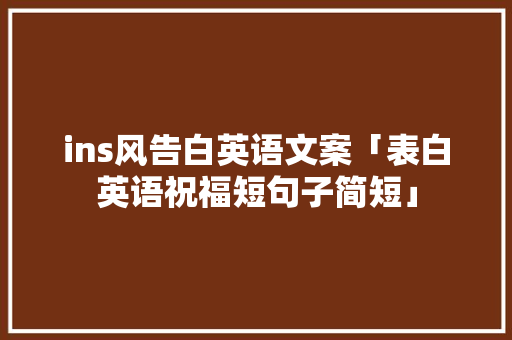 ins风告白英语文案「表白英语祝福短句子简短」 ins风告白英语文案「表白英语祝福短句子简短」 聊天话题