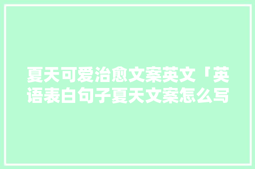 夏天可爱治愈文案英文「英语表白句子夏天文案怎么写」