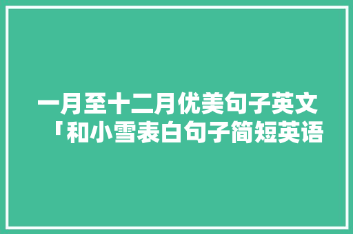 一月至十二月优美句子英文「和小雪表白句子简短英语版」
