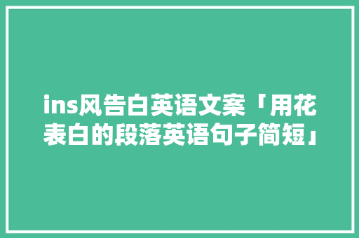 ins风告白英语文案「用花表白的段落英语句子简短」 ins风告白英语文案「用花表白的段落英语句子简短」 撩妹套路