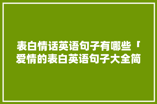 表白情话英语句子有哪些「爱情的表白英语句子大全简短」 表白情话英语句子有哪些「爱情的表白英语句子大全简短」 恋爱技巧