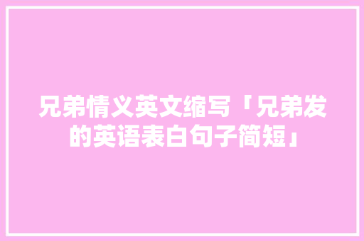 兄弟情义英文缩写「兄弟发的英语表白句子简短」 兄弟情义英文缩写「兄弟发的英语表白句子简短」 恋爱技巧