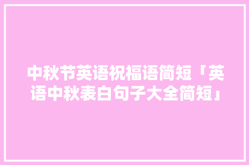 中秋节英语祝福语简短「英语中秋表白句子大全简短」
