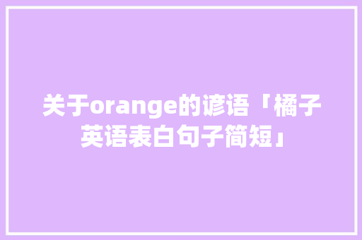 关于orange的谚语「橘子英语表白句子简短」