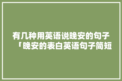 有几种用英语说晚安的句子「晚安的表白英语句子简短一点」