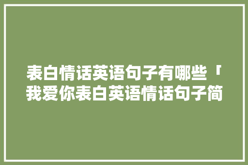 表白情话英语句子有哪些「我爱你表白英语情话句子简短」 表白情话英语句子有哪些「我爱你表白英语情话句子简短」 恋爱技巧