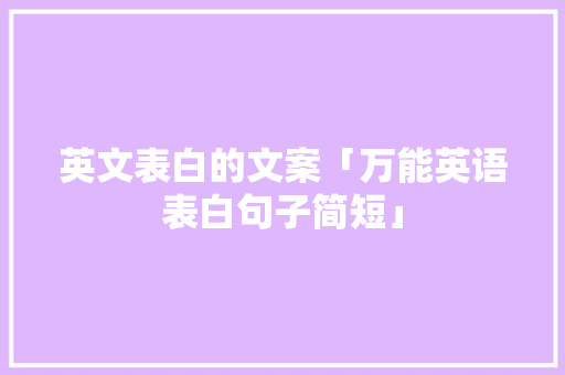 英文表白的文案「万能英语表白句子简短」 英文表白的文案「万能英语表白句子简短」 恋爱技巧