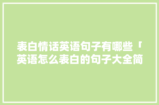表白情话英语句子有哪些「英语怎么表白的句子大全简短」 表白情话英语句子有哪些「英语怎么表白的句子大全简短」 表白句子