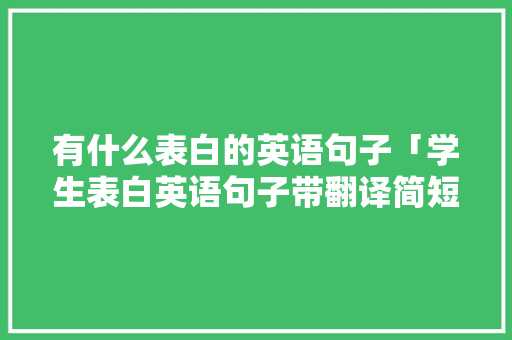 有什么表白的英语句子「学生表白英语句子带翻译简短」 有什么表白的英语句子「学生表白英语句子带翻译简短」 表白句子