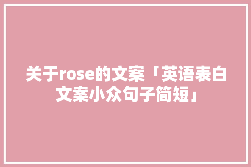 关于rose的文案「英语表白文案小众句子简短」