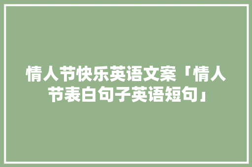 情人节快乐英语文案「情人节表白句子英语短句」
