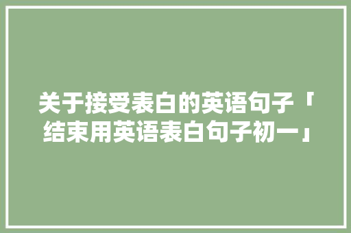关于接受表白的英语句子「结束用英语表白句子初一」
