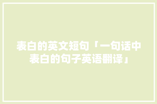 表白的英文短句「一句话中表白的句子英语翻译」